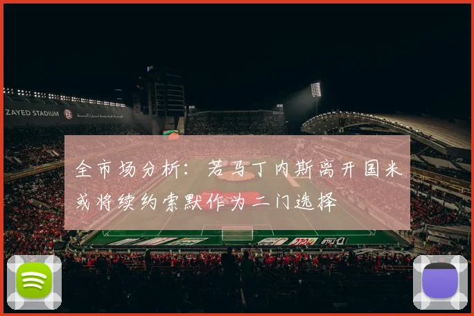 全市场分析：若马丁内斯离开国米或将续约索默作为二门选择