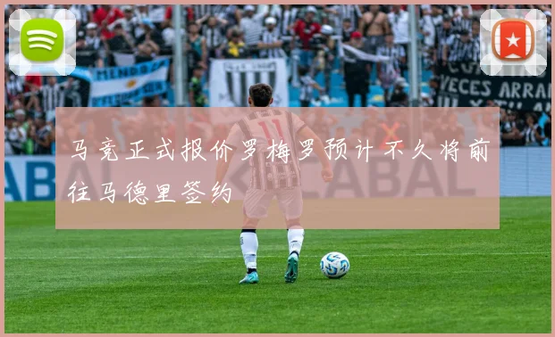 马竞正式报价罗梅罗预计不久将前往马德里签约