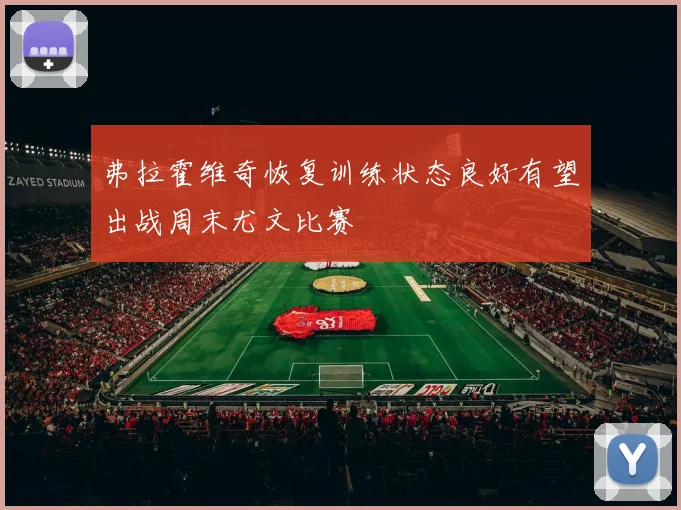弗拉霍维奇恢复训练状态良好有望出战周末尤文比赛